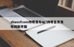 zhaosfcom传奇发布站?传奇首页发布网新开服