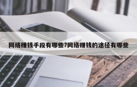 网络赚钱手段有哪些?网络赚钱的途径有哪些